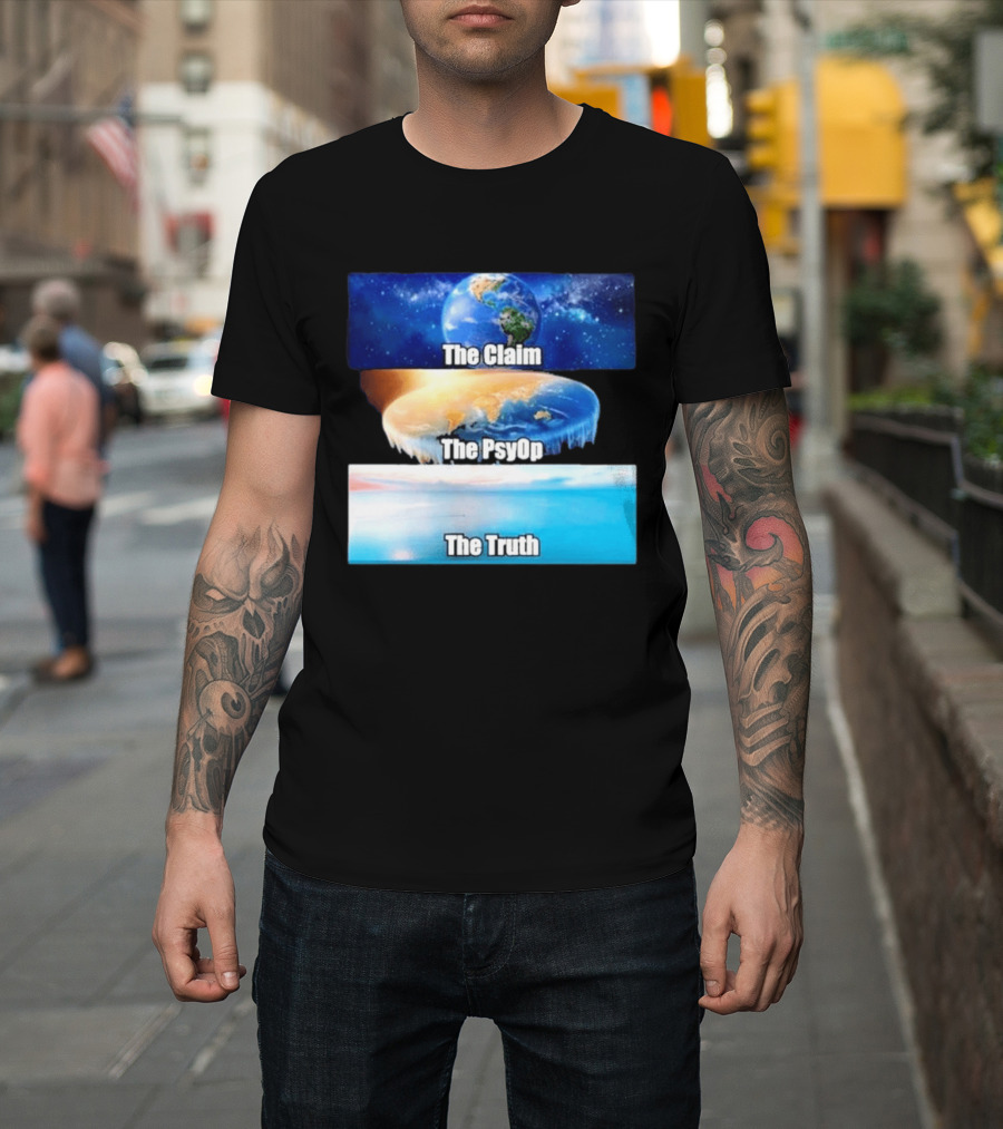 The Claim The Psyop The Truth Flat Earth Meme NASA Lies Terra Realm Firmament T-Shirt