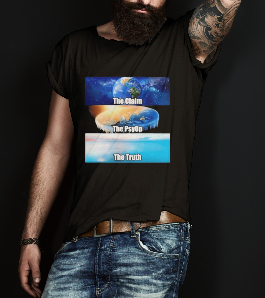 The Claim The Psyop The Truth Flat Earth Meme NASA Lies Terra Realm Firmament T-Shirt