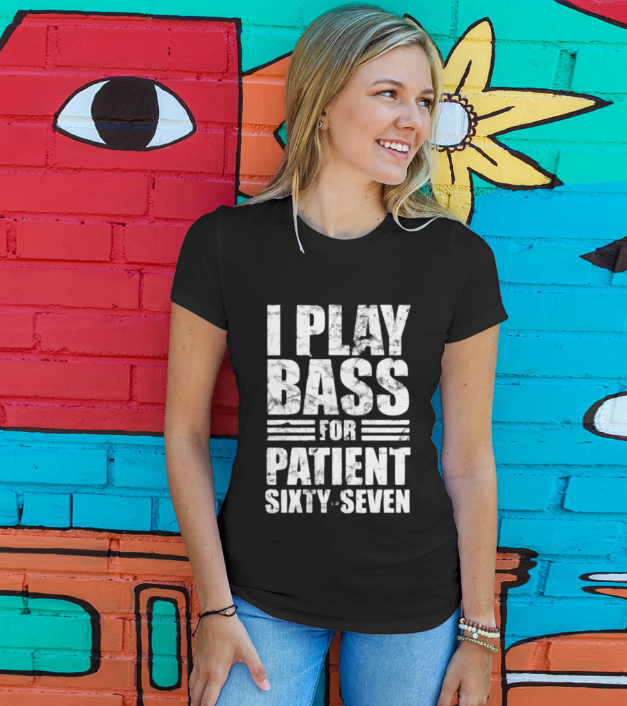 Patient Sixty Seven I Play Bass For Band Merchandise T-Shirt