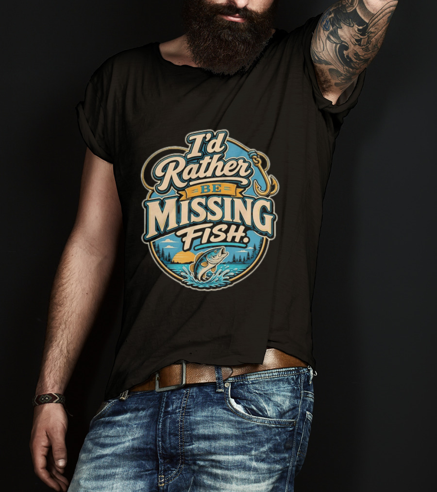 I'd Rather Be Missing Fish Fishing Enthusiast Hook And Catching Scenery T-Shirt
