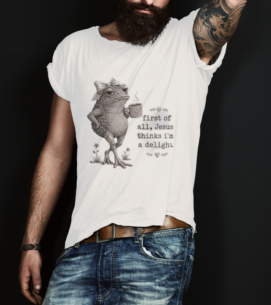 Toad Drinking Coffee First Of All Jesus Thinks I'm A Delight T-Shirt