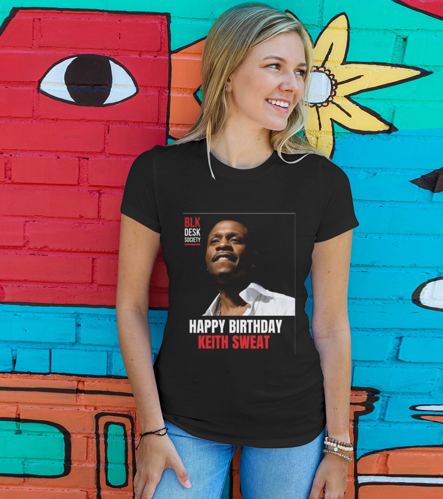 Happy Birthday Keith Sweat BLK Desk Society Celebration T-Shirt