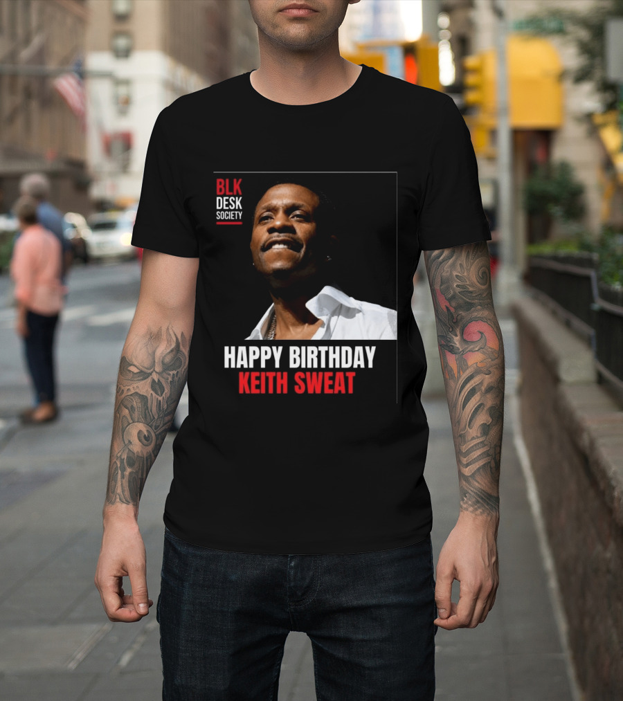 Happy Birthday Keith Sweat BLK Desk Society Celebration T-Shirt
