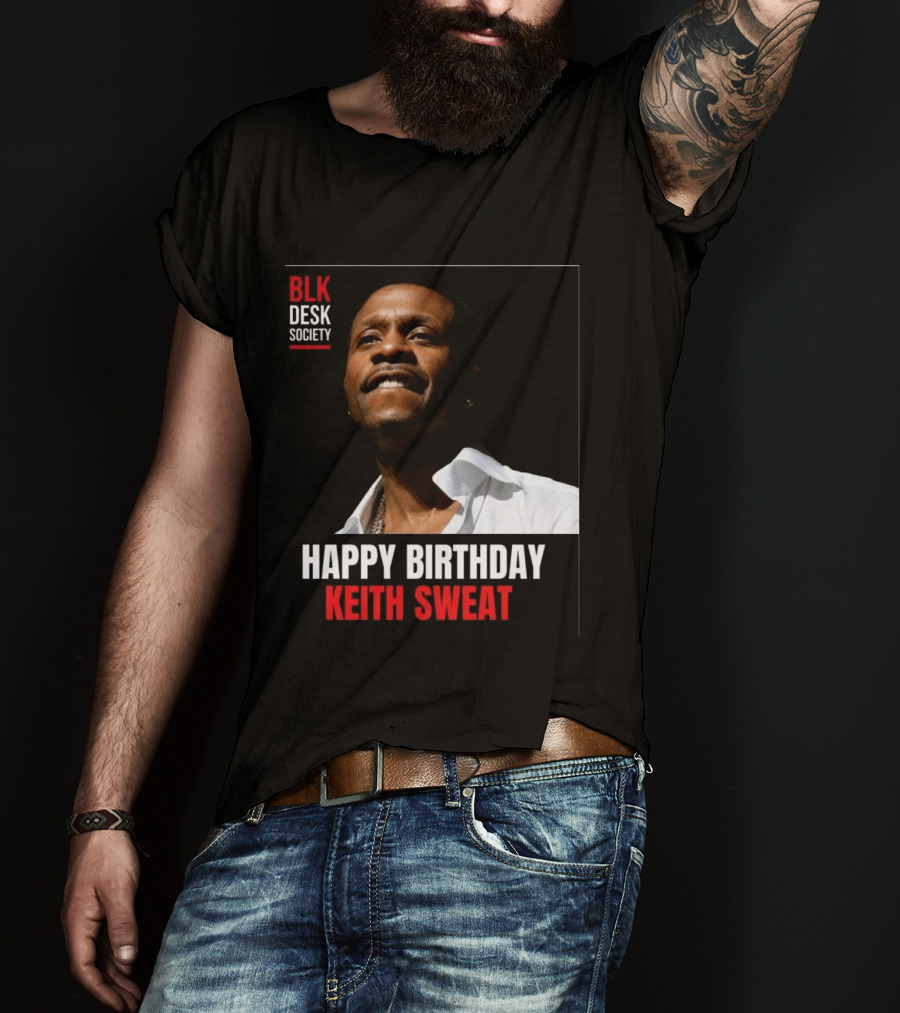 Happy Birthday Keith Sweat BLK Desk Society Celebration T-Shirt