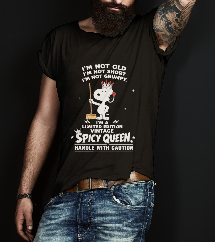 I'm Not Old I'm Not Short I'm Not Grumpy I'm A Limited Edition Vintage Spicy Queen Handle With Caution Snoopy With Crown And Broom T-Shirt
