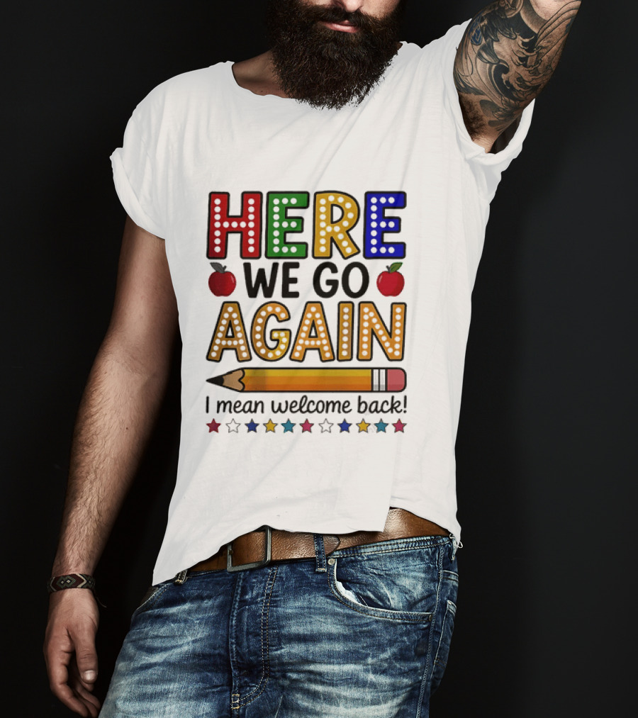 Here We Go Again I Mean Welcome Back Teacher School Pencil Apples Stars T-Shirt