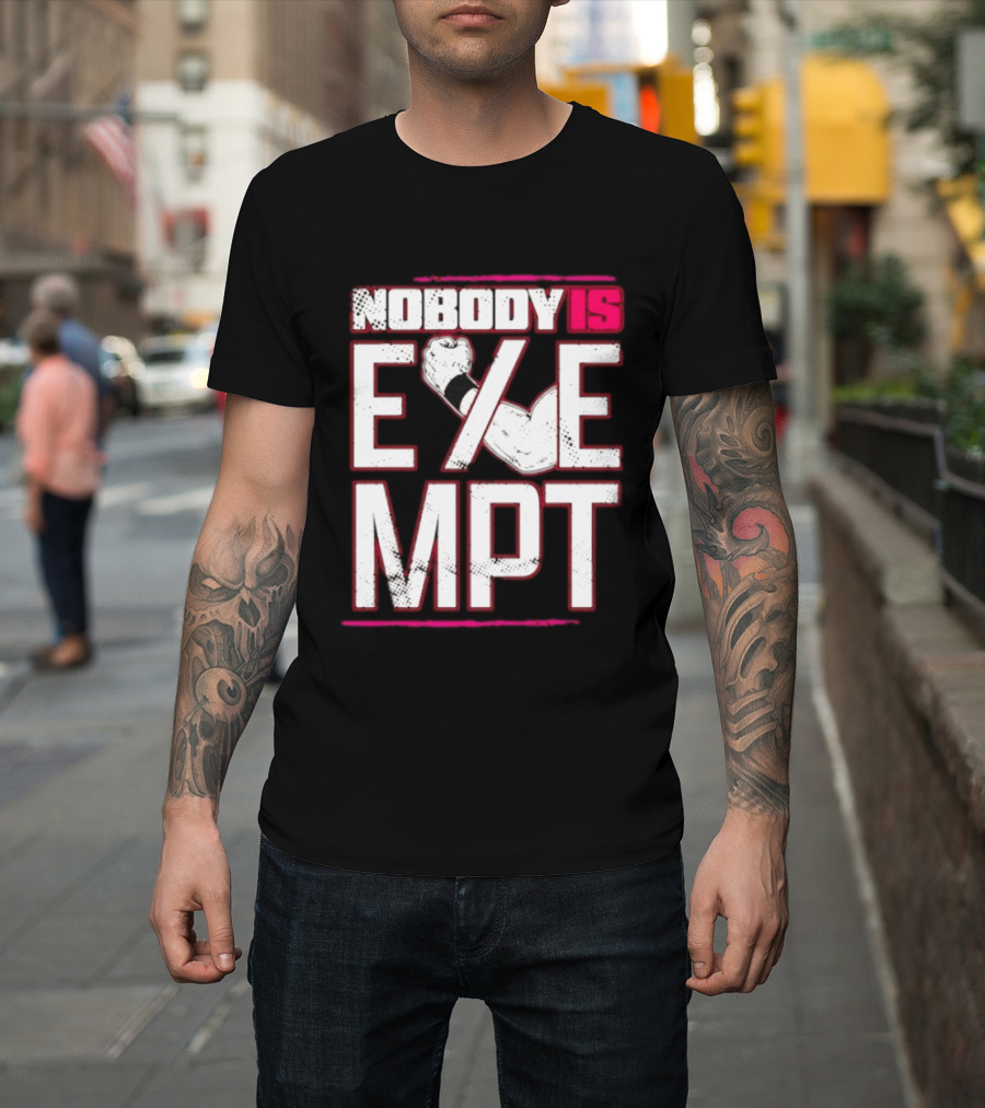 Nobody Is Exempt Fist Arm Powerlifting Motivation Bodybuilding T-Shirt