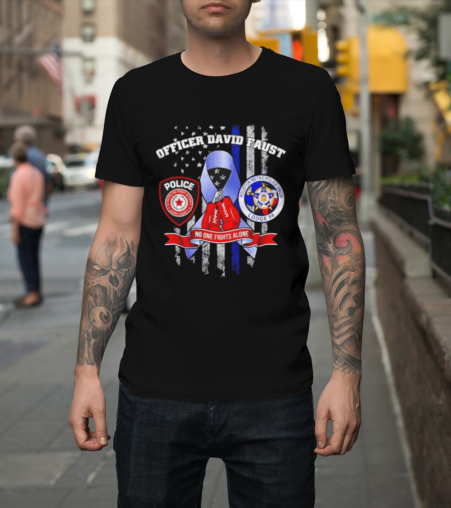 Officer David Faust Houston Metro Police Union No One Fights Alone T-Shirt