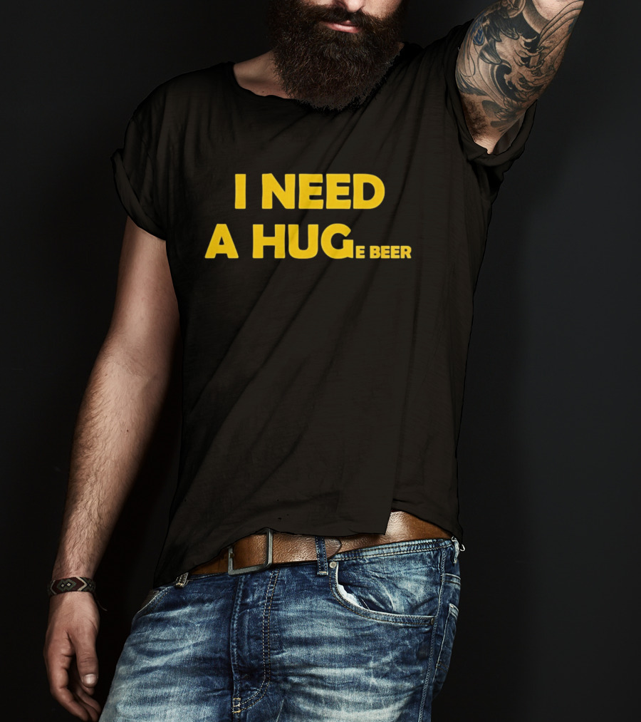I Need A Hug E Beer Drinking Alcohol Humor T-Shirt