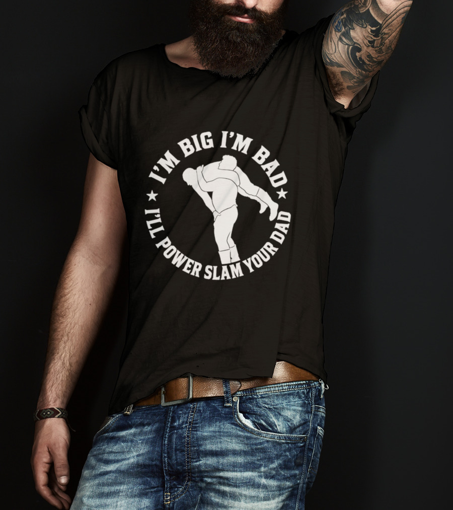 The Varsity Boyz Big Mike I'm Big I'm Bad I'll Power Slam Your Dad T-Shirt