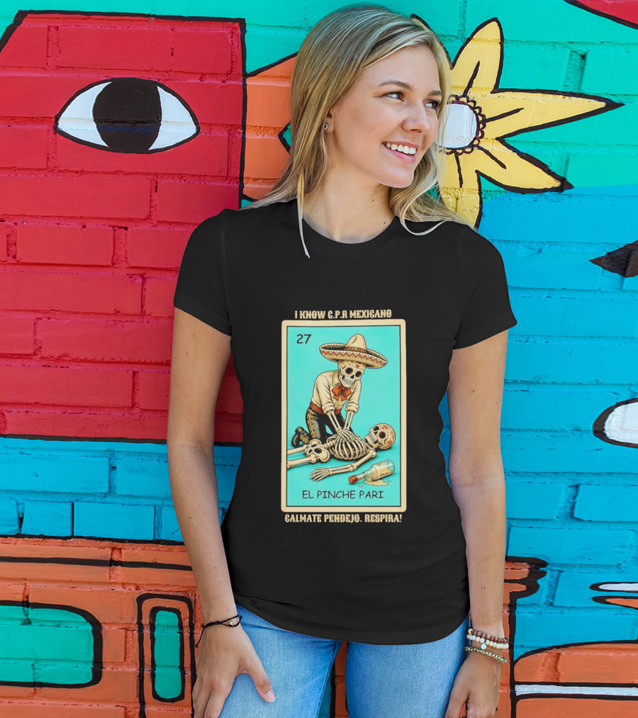 El Pinche Pari Calmate Pendejo Respira I Know CPR Mexicano Skeleton Sombrero 27 T-Shirt