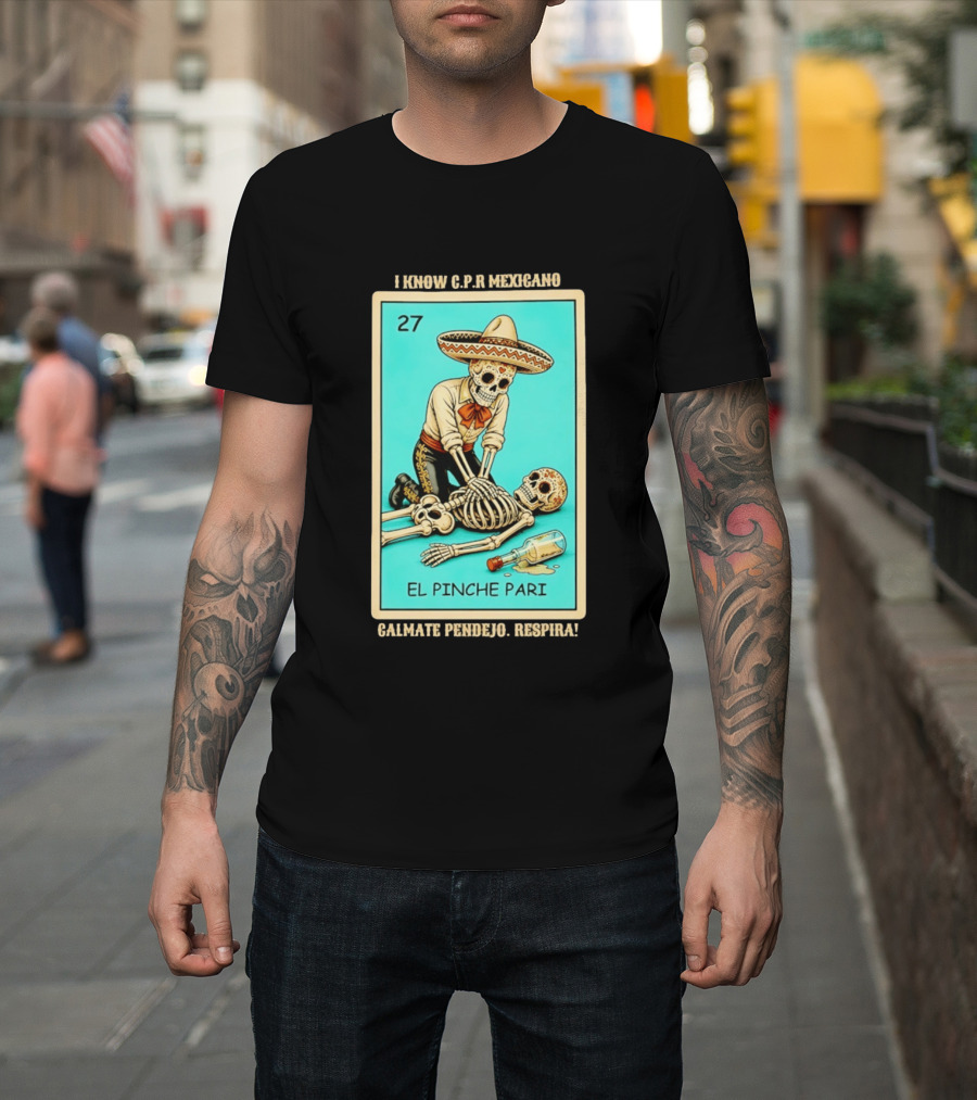 El Pinche Pari Calmate Pendejo Respira I Know CPR Mexicano Skeleton Sombrero 27 T-Shirt