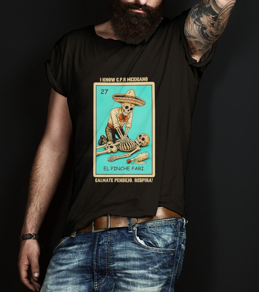 El Pinche Pari Calmate Pendejo Respira I Know CPR Mexicano Skeleton Sombrero 27 T-Shirt