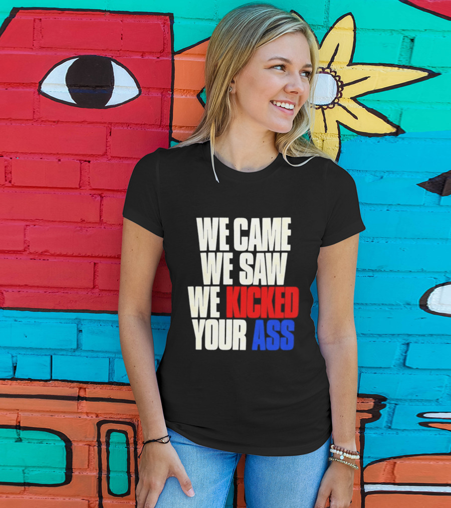 We Came We Saw We Kicked Your Ass Retro Bold Empowerment T-Shirt