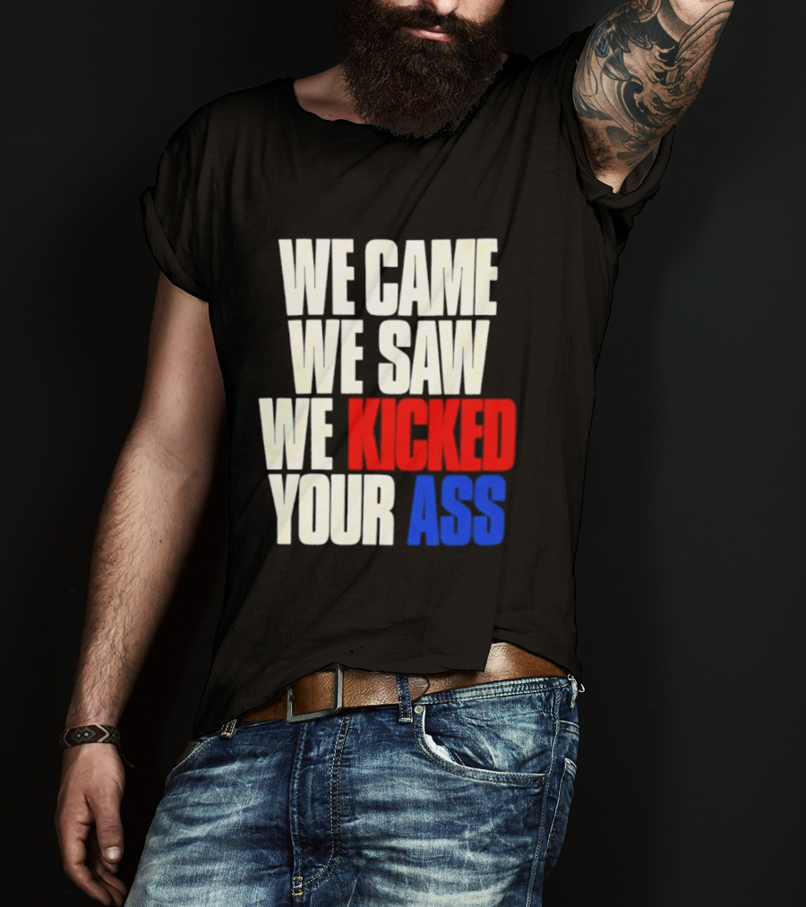 We Came We Saw We Kicked Your Ass Retro Bold Empowerment T-Shirt
