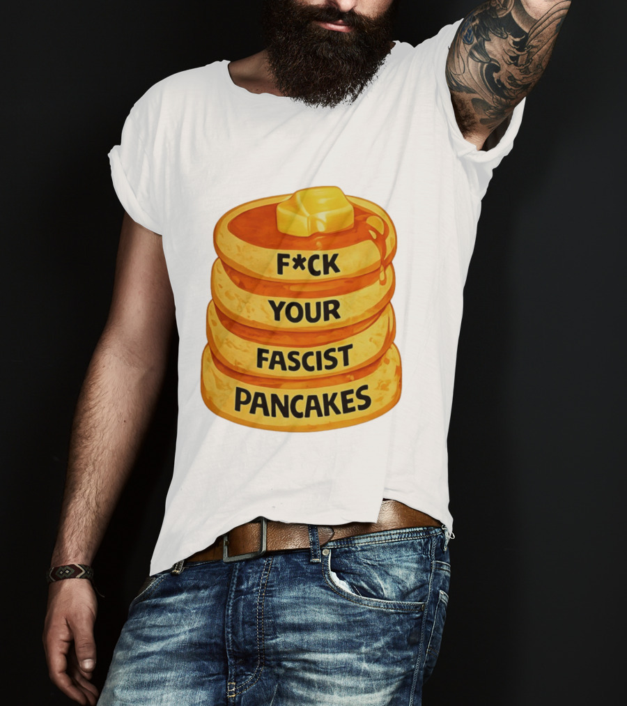 F*ck Your Fascist Pancakes Breakfast Humor T-Shirt