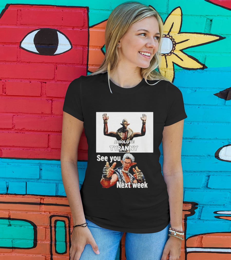 Absolute Tyranny See You Next Week Fantasy Character Meme T-Shirt