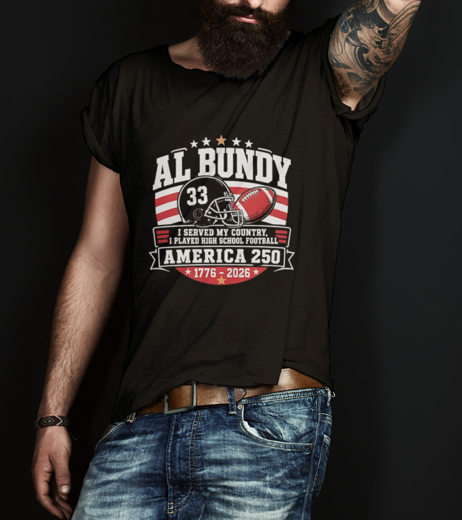 Al Bundy 33 High School Football America 250 1776 2026 I Served My Country T-Shirt