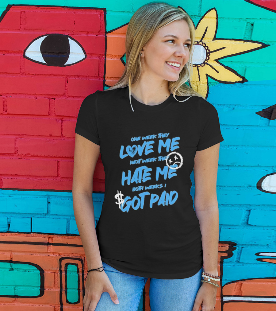 One Week They Love Me Next Week They Hate Me Both Weeks I Got Paid Sad Face Dollar Sign T-Shirt