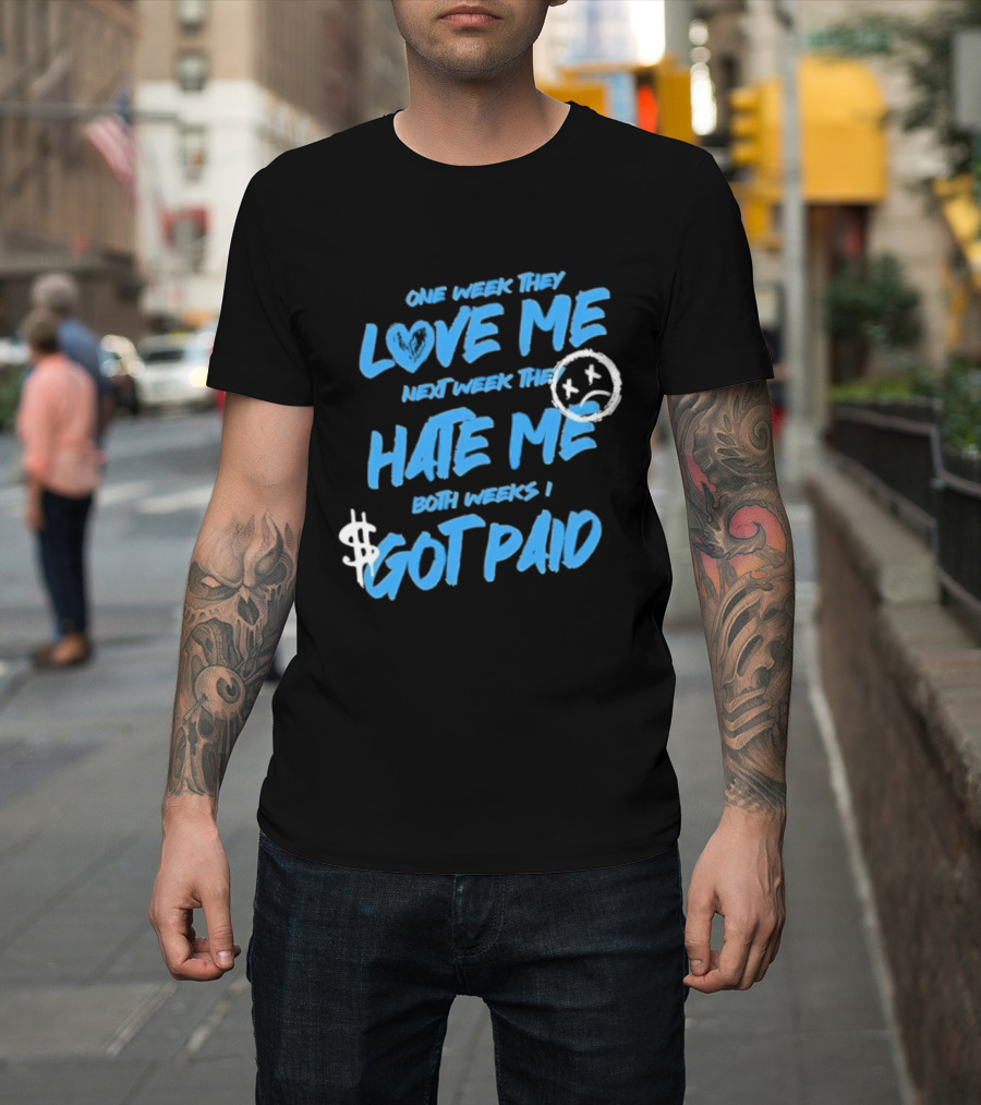 One Week They Love Me Next Week They Hate Me Both Weeks I Got Paid Sad Face Dollar Sign T-Shirt
