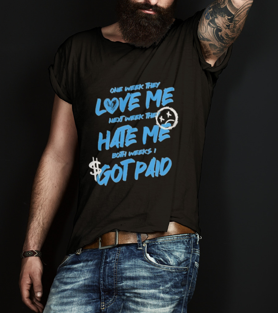 One Week They Love Me Next Week They Hate Me Both Weeks I Got Paid Sad Face Dollar Sign T-Shirt