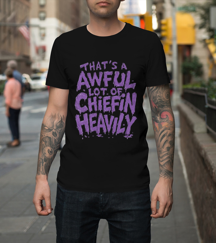 That's A Awful Lot Of Chiefin Heavily Purple T-Shirt