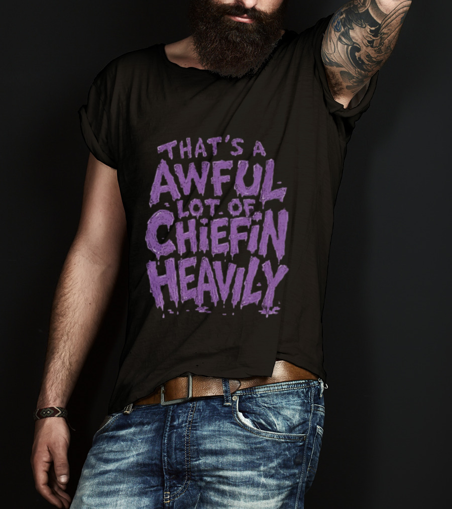 That's A Awful Lot Of Chiefin Heavily Purple T-Shirt