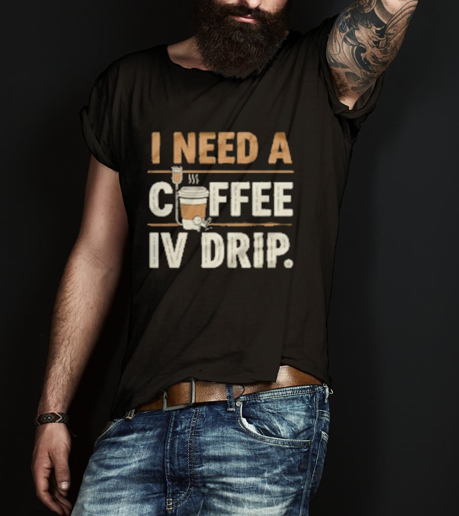 I Need A Coffee IV Drip Cup With IV Bag T-Shirt