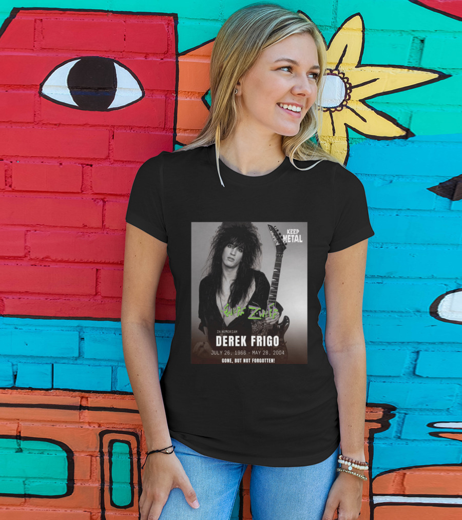 Keep Metal Enuff Z'Nuff In Memoriam Derek Frigo July 26 1966 May 28 2004 Gone But Not Forgotten T-Shirt
