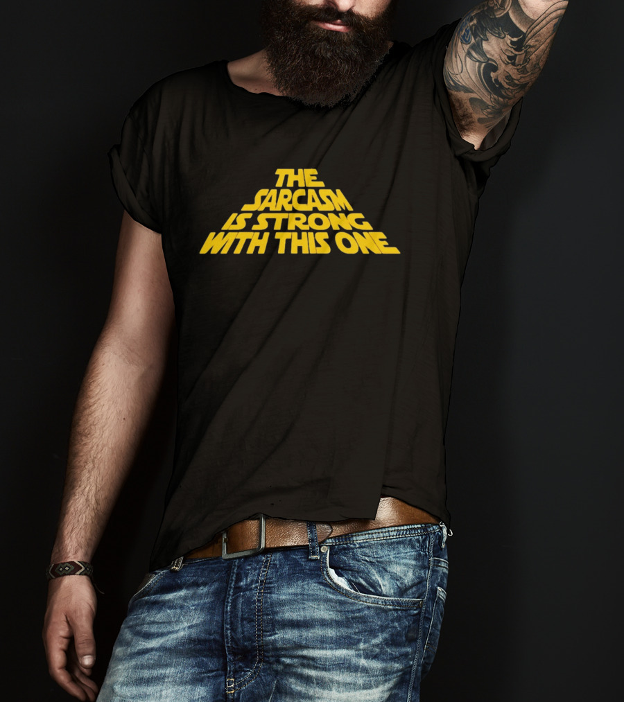 The Sarcasm Is Strong With This One Star Wars Humor T-Shirt