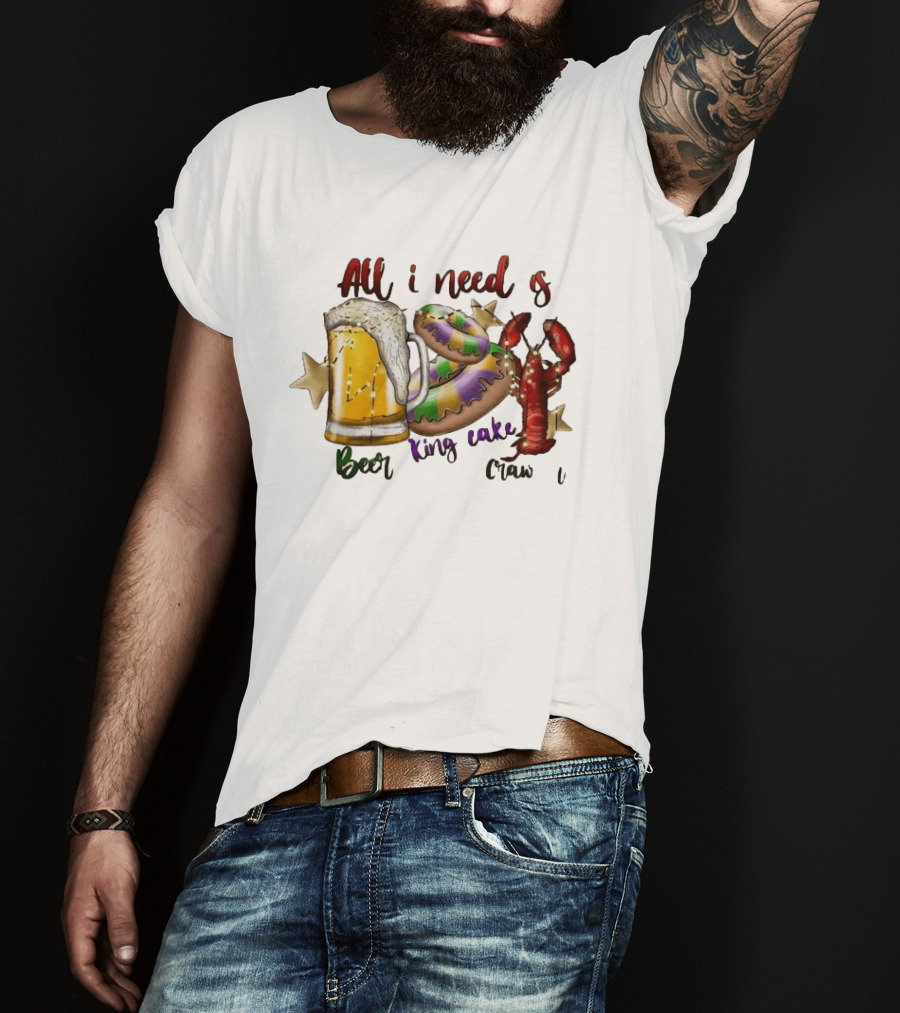 All I Need Is Beer King Cake Crawfish Mardi Gras Celebration T-Shirt