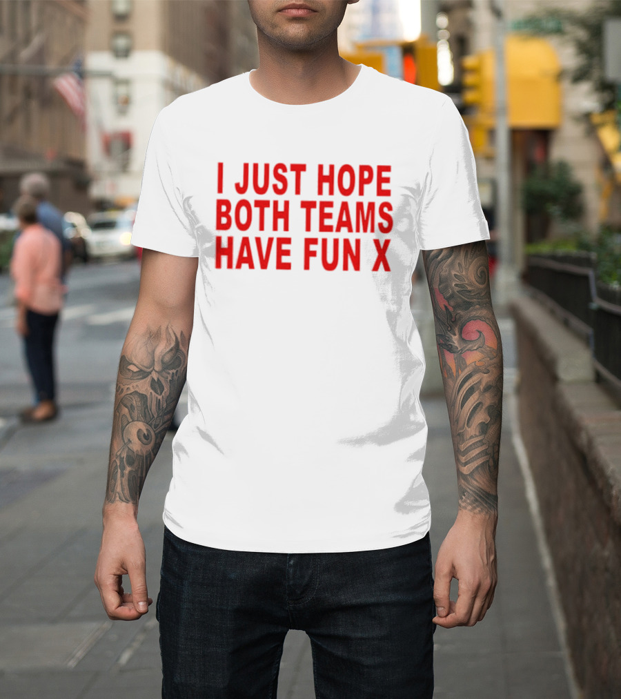I Just Hope Both Teams Have Fun X Sports T-Shirt