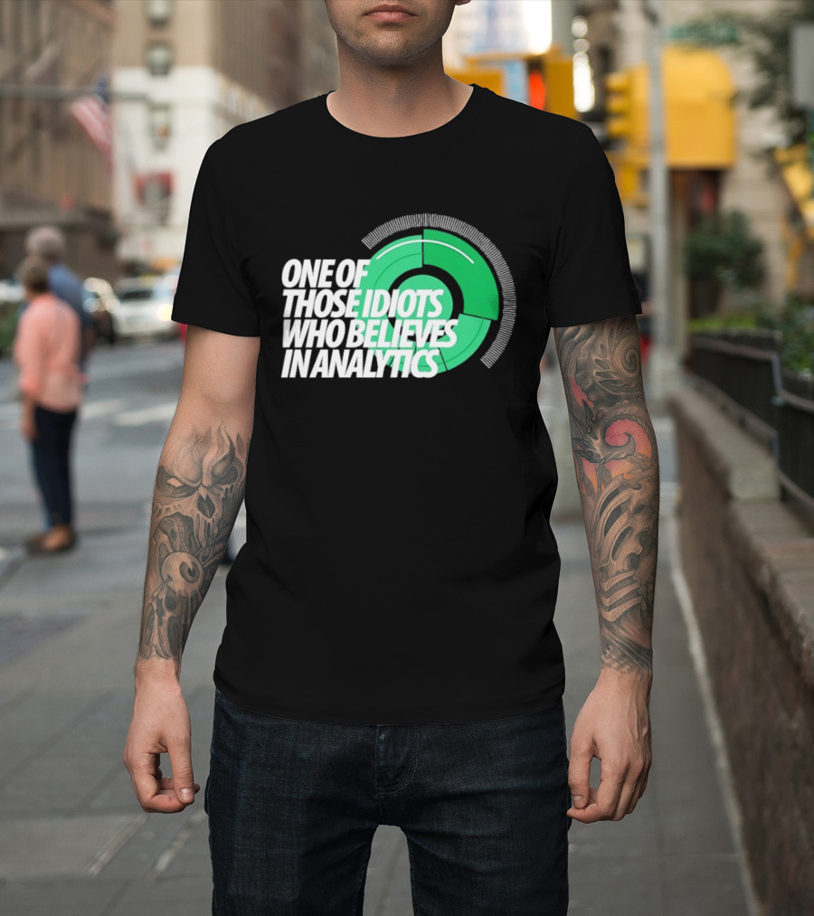 One Of Those Idiots Who Believes In Analytics Text On Green Circular Graph T-Shirt