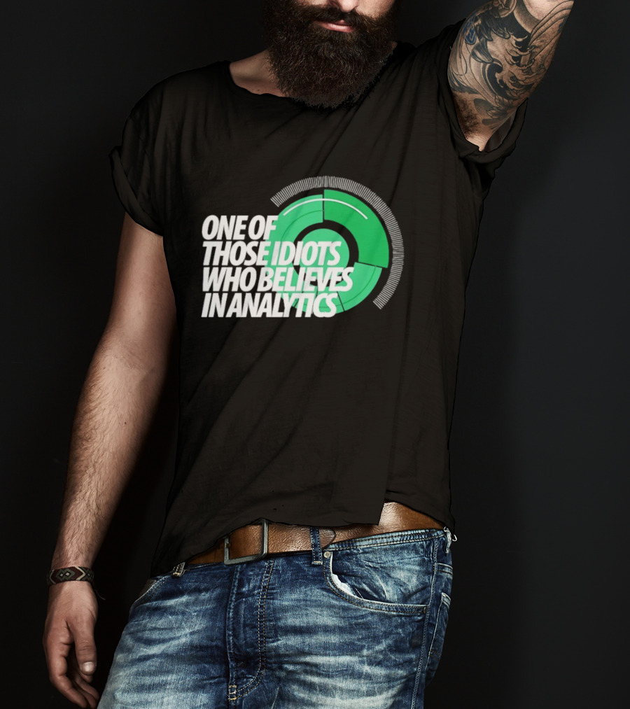 One Of Those Idiots Who Believes In Analytics Text On Green Circular Graph T-Shirt