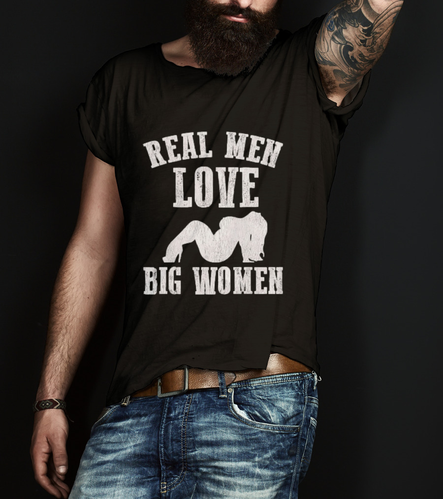 Real Men Love Big Women Distressed T-Shirt