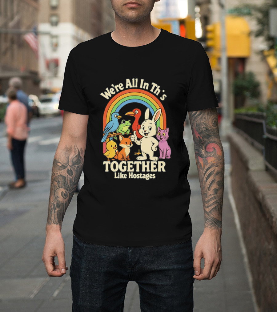 We're All In This Together Like Hostages Rainbow Animals T-Shirt
