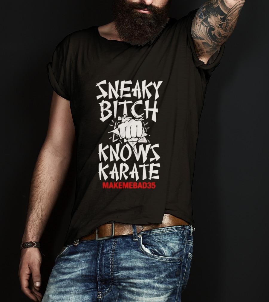 Sneaky Bitch Knows Karate Makemebad35 Punch Fist T-Shirt