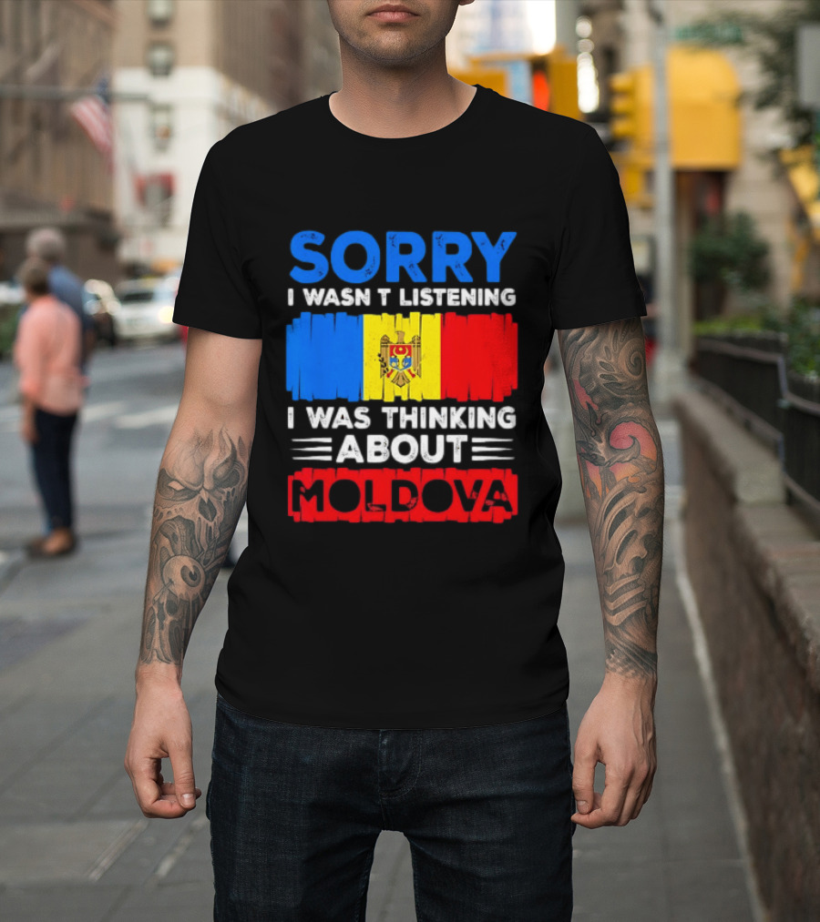 Sorry I Wasn't Listening Moldova Flag T-Shirt