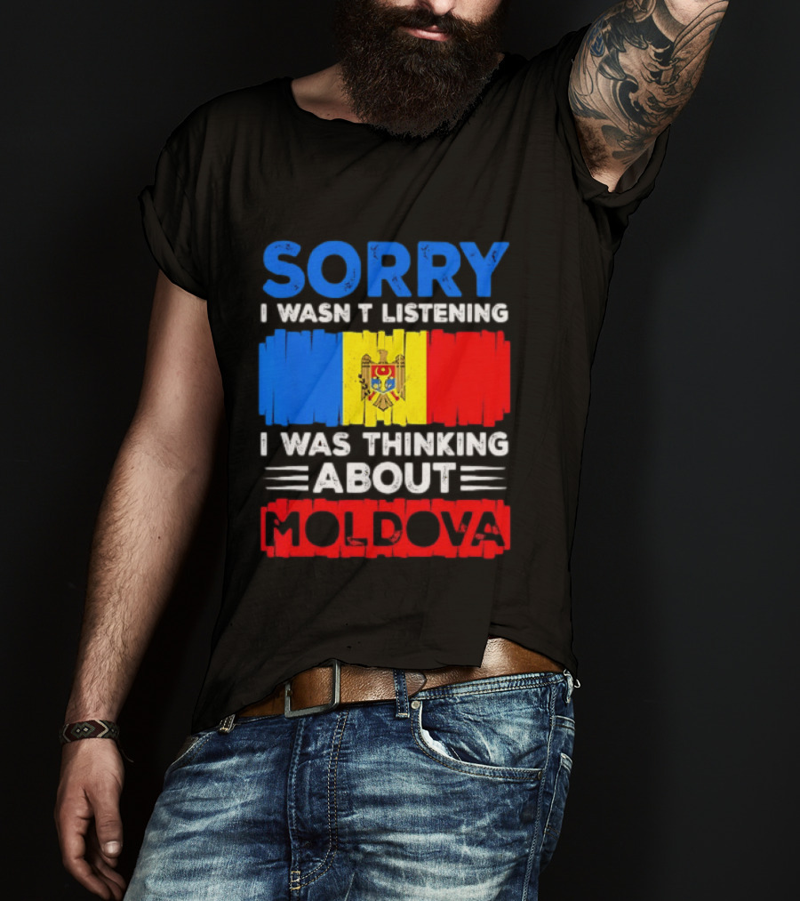 Sorry I Wasn't Listening Moldova Flag T-Shirt