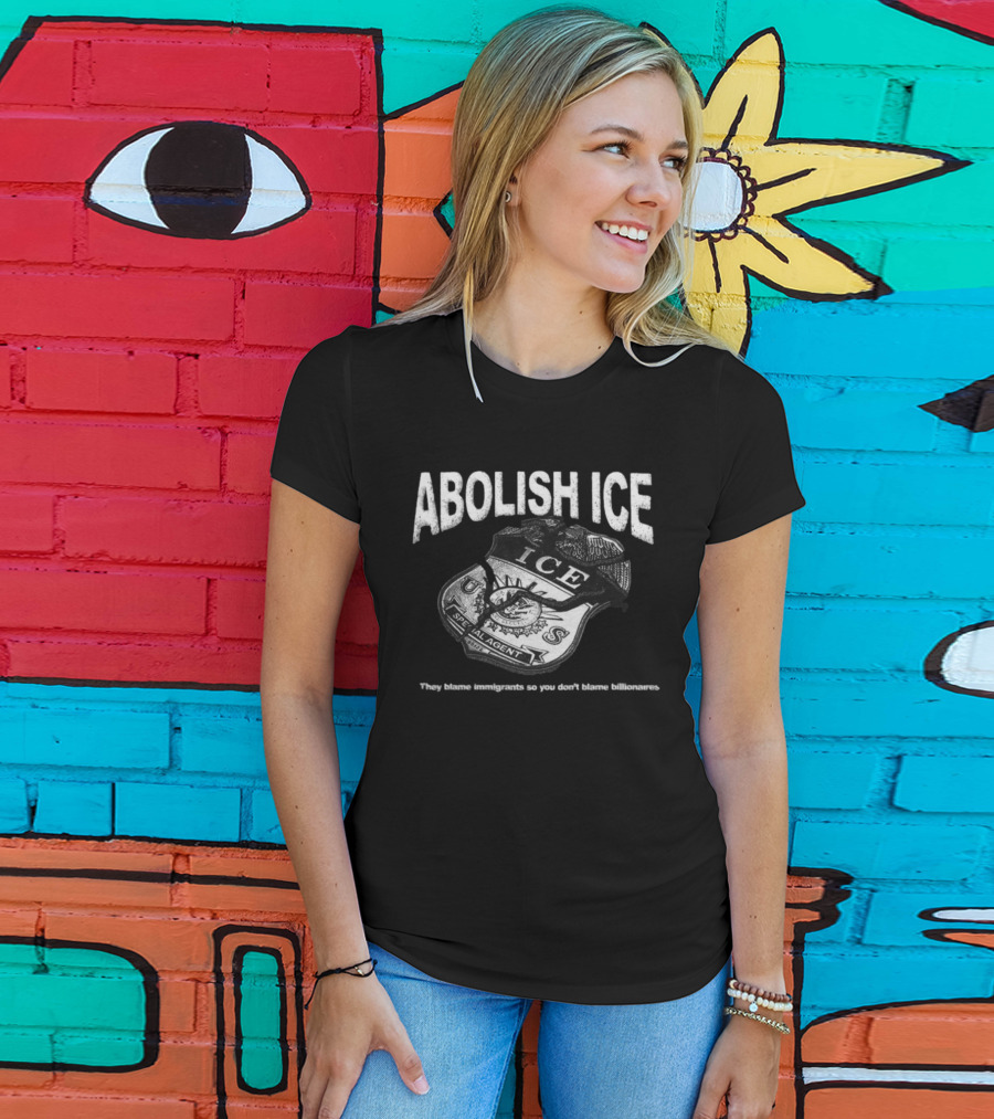 Tees From The Hardside Store Abolish ICE They Blame Immigrants So You Don't Blame Billionaires T-Shirt