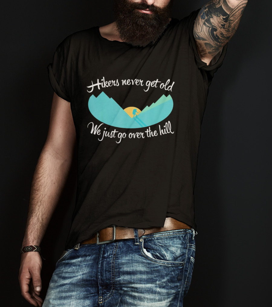 Hikers Never Get Old We Just Go Over The Hill Mountain Adventure T-Shirt