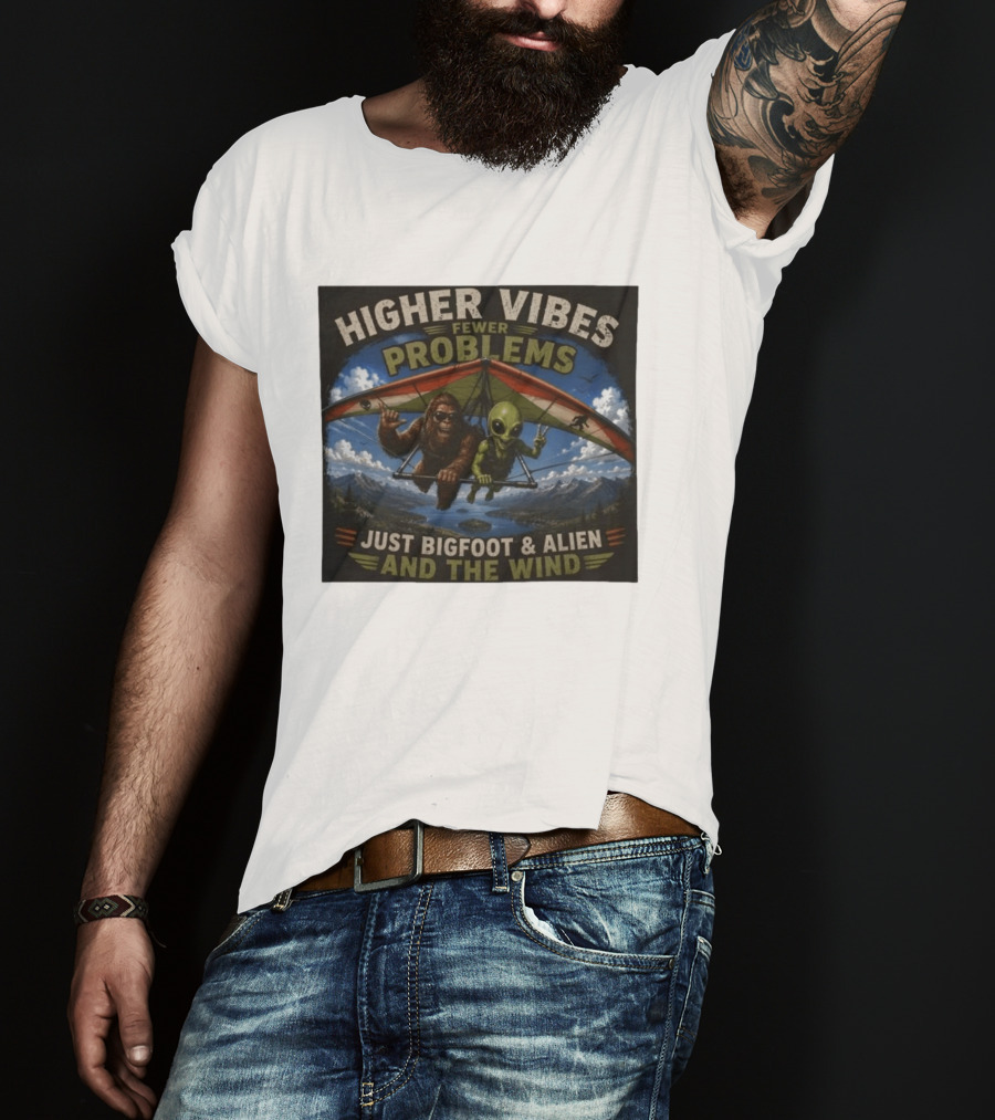 Higher Vibes Fewer Problems Just Bigfoot And Alien And The Wind Hang Gliding Adventure T-Shirt