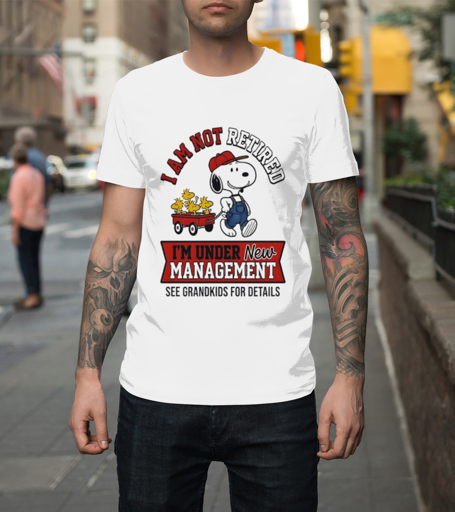 Snoopy Peanuts I Am Not Retired I'm Under New Management See Grandkids For Details T-Shirt