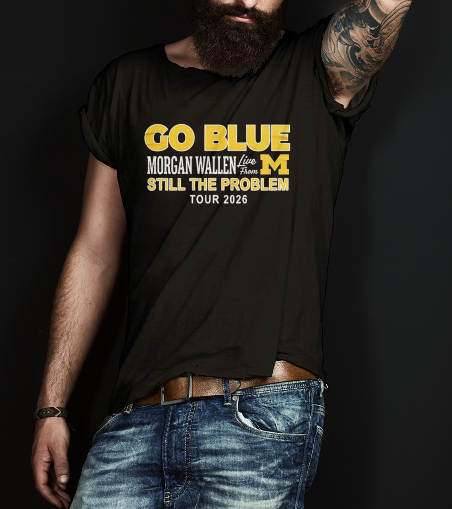 Go Blue Morgan Wallen Live From M Still The Problem Tour 2026 T-Shirt