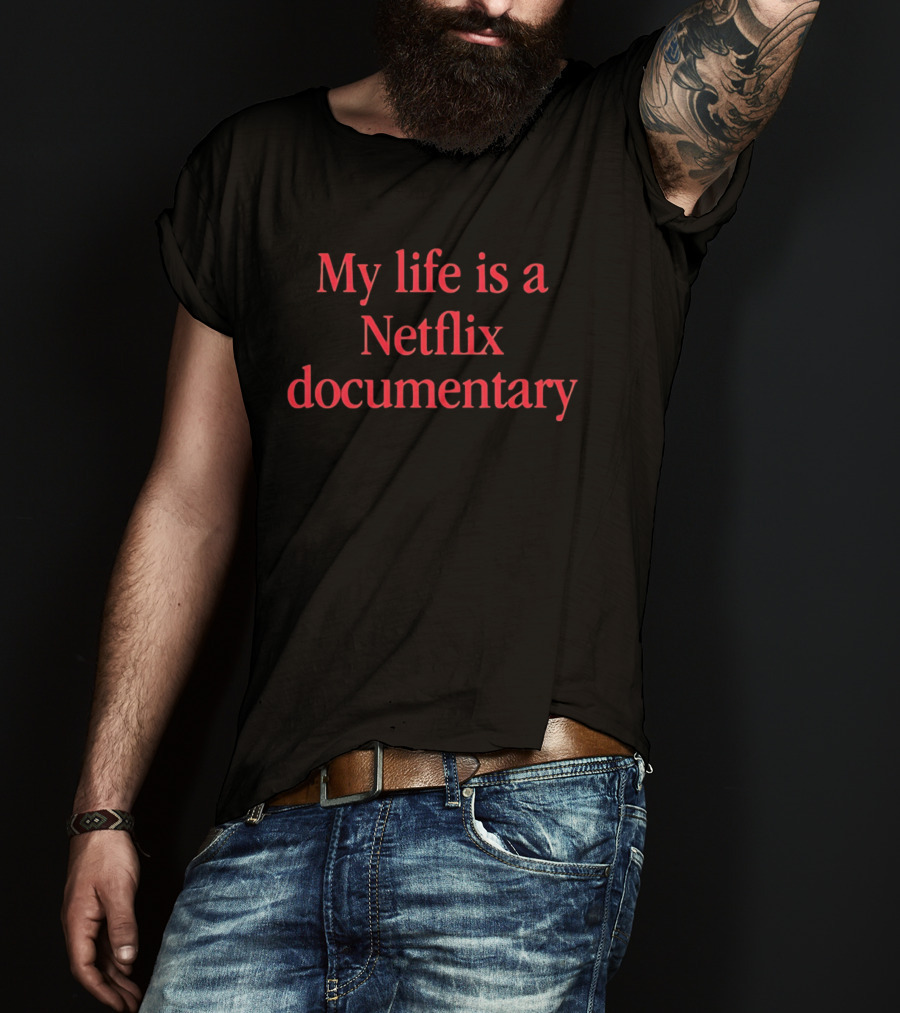 My Life Is A Netflix Documentary T-Shirt
