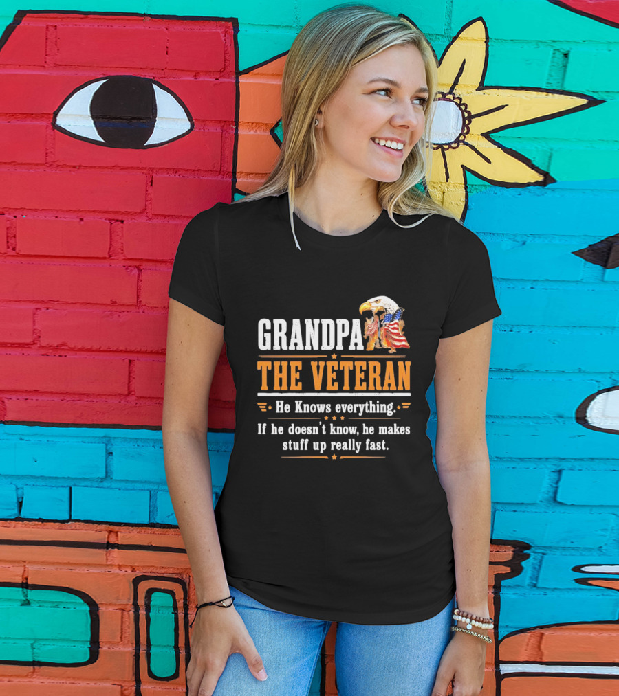 Grandpa The Veteran Eagle American Flag He Knows Everything Makes Stuff Up Fast T-Shirt
