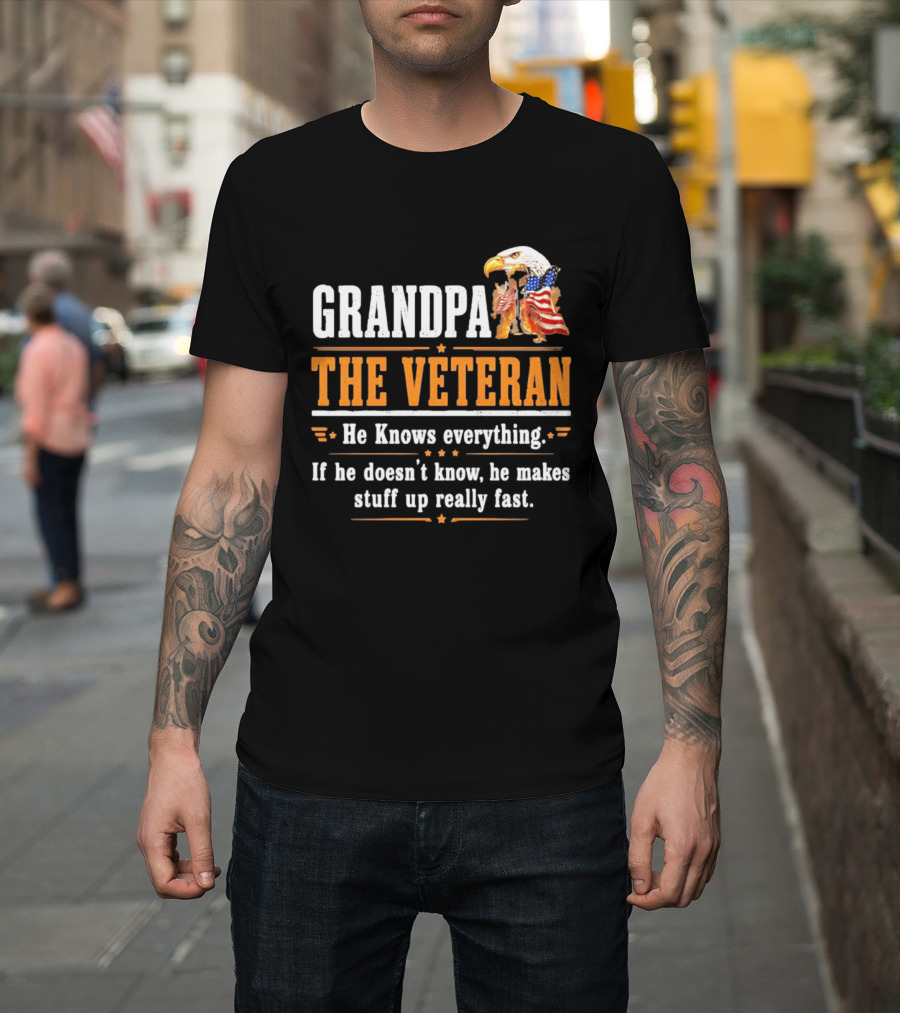 Grandpa The Veteran Eagle American Flag He Knows Everything Makes Stuff Up Fast T-Shirt