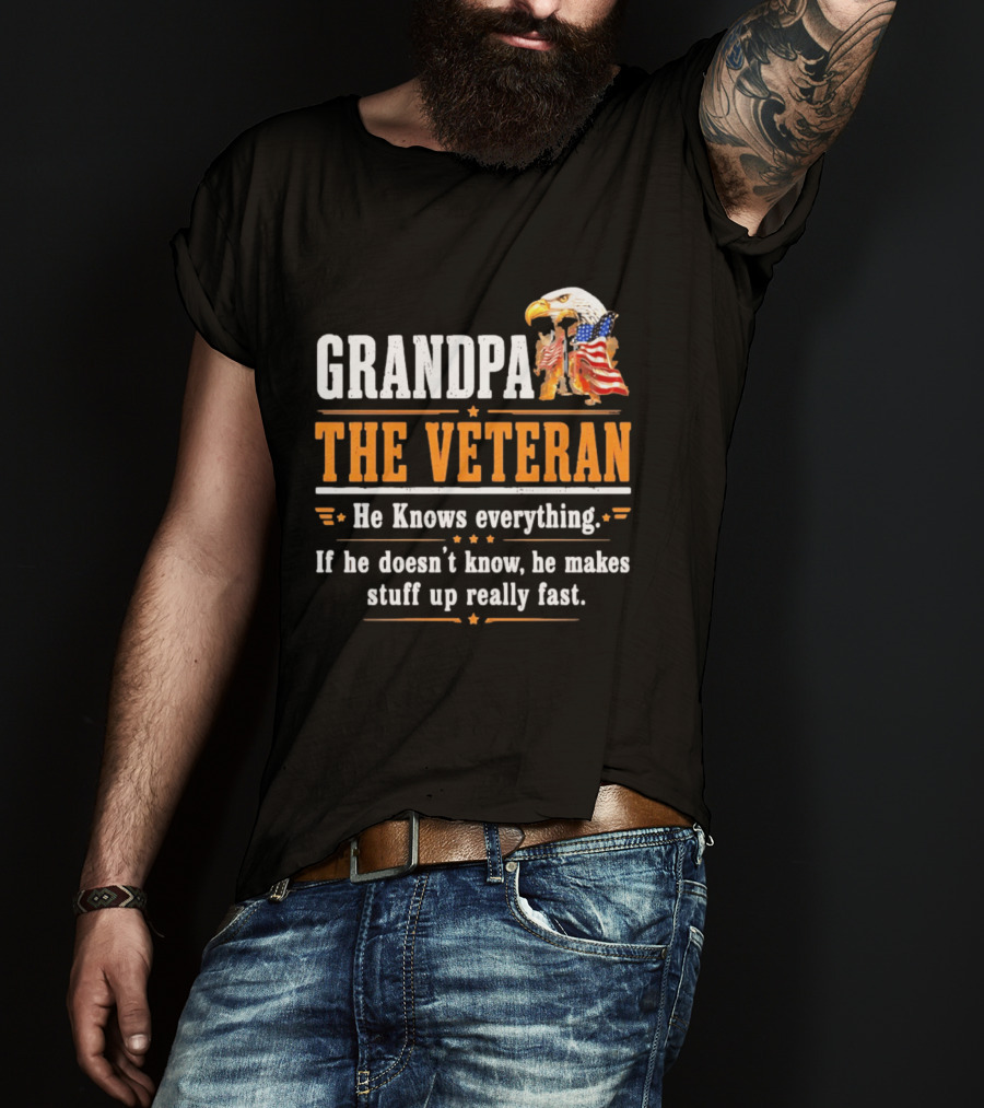 Grandpa The Veteran Eagle American Flag He Knows Everything Makes Stuff Up Fast T-Shirt