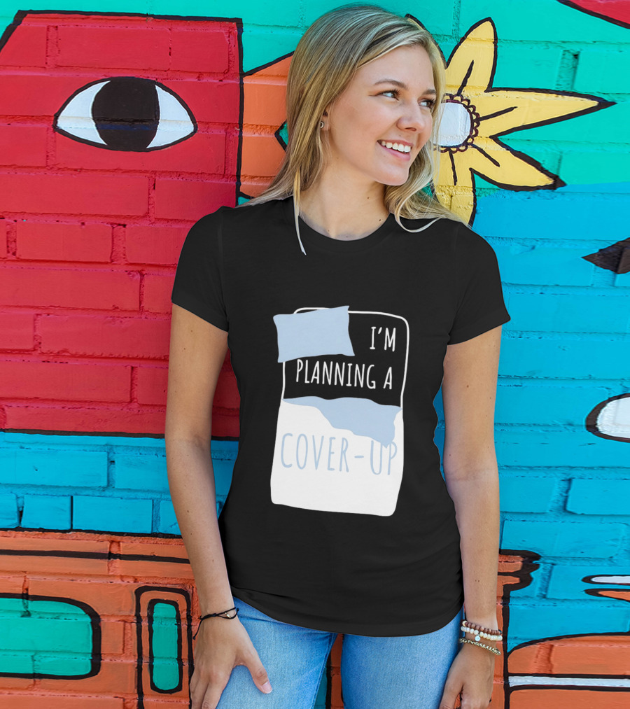 I'm Planning A Cover Up Bed Pillow Blanket T-Shirt