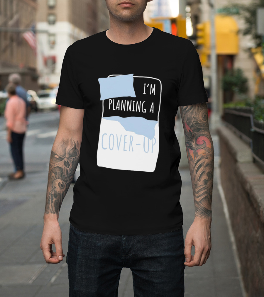 I'm Planning A Cover Up Bed Pillow Blanket T-Shirt
